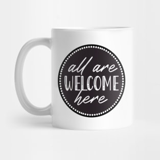 All Are Welcome Here Quote to Fight Hate, Racism, Bigotry, Xenophobia Mug